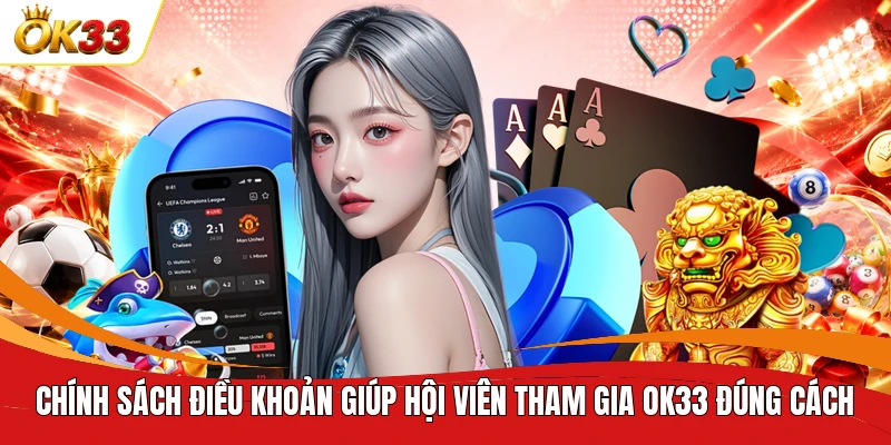 Chính sách điều khoản giúp hội viên tham gia OK33 đúng cách  