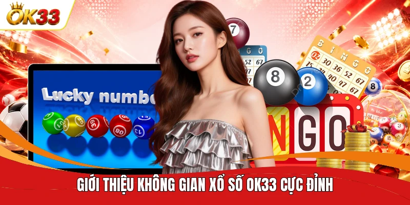 Giới thiệu không gian xổ số OK33 cực đỉnh 