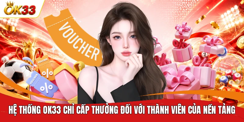 Hệ thống OK33 chỉ cấp thưởng đối với thành viên của nền tảng