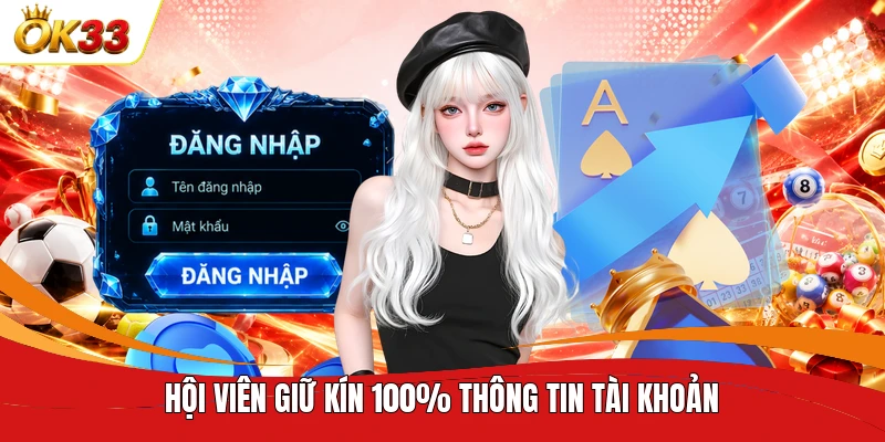 Hội viên giữ kín 100% thông tin tài khoản 