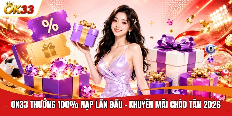 OK33 thưởng 100% nạp lần đầu