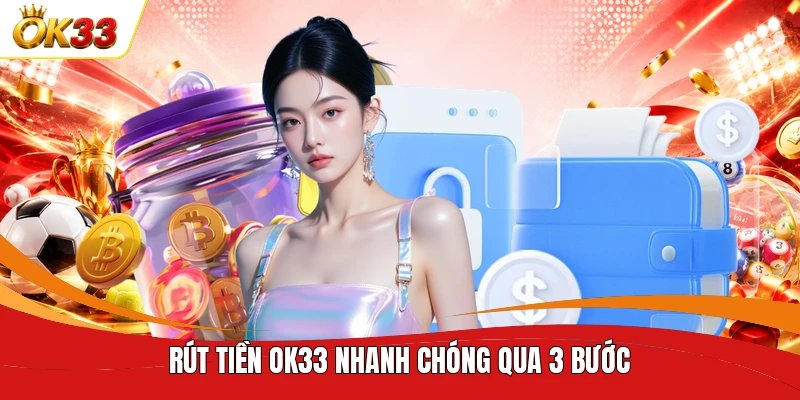 Rút tiền OK33 nhanh chóng qua 3 bước 