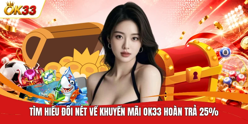 Tìm hiểu đôi nét về khuyến mãi OK33 hoàn trả 25%